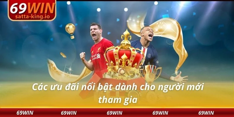 Các ưu đãi nổi bật dành cho người mới tham gia