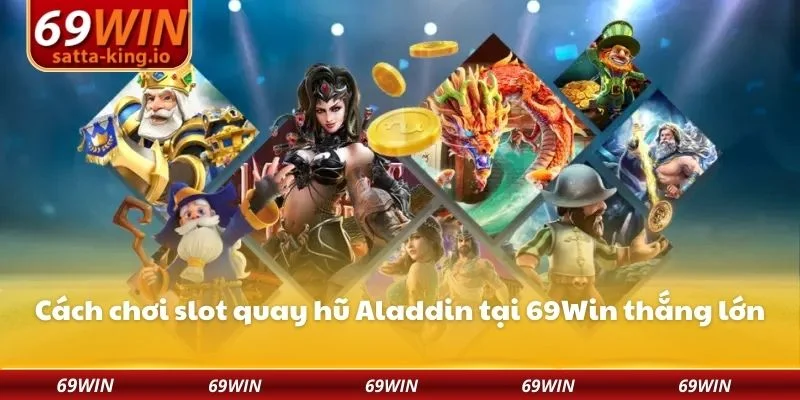 Cách chơi slot quay hũ Aladdin tại 69Win thắng lớn