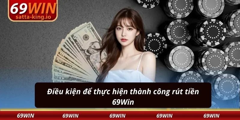 Điều kiện để thực hiện thành công rút tiền 69Win