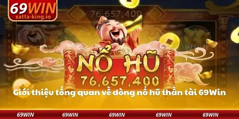Giới thiệu tổng quan về dòng nổ hũ thần tài 69Win