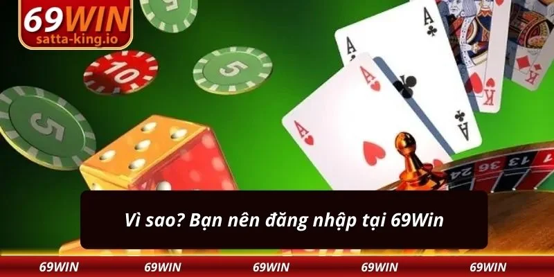 Vì sao? Bạn nên đăng nhập tại 69Win
